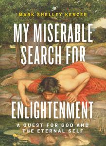 Launching Today – Discover the Profound Journey of “My Miserable Search for Enlightenment” by Mark Shelley Kenzer