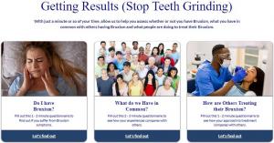 Free assessment tools to help determine if you have bruxism, and to help people discover what they may have in common with others including their symptoms, conditions, lifestyle and bruxism treatments