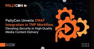 PallyCon Unveils CMAF Integration in TNP Workflow, Elevating Security in High-Quality Media Content Delivery