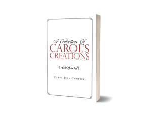 EXPERIENCE A RANGE OF EMOTIONS THROUGH A FUSION OF SHORT STORIES AND POEMS IN “A COLLECTION OF CAROL’S CREATIONS”