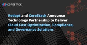 Redapt and CoreStack Announce Technology Partnership to Deliver Cloud Cost Optimization, Compliance, and Governance Solutions