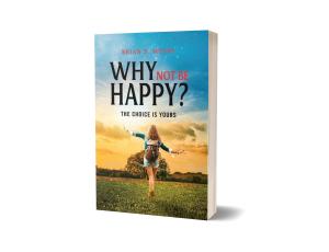 New Book “Why Not Be Happy?” by Brian D. Mosby Identifies the Path to True Happiness