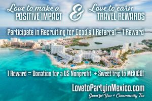 Participate in Recruiting for Good's 1 referral 1 reward to help fund US Causes and earn the sweetest trips to party in Mexico #1referral1reward LovetoPartyinMexico.com