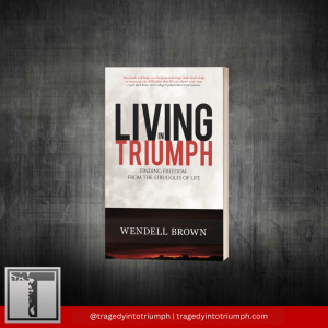 Wendell Brown helps readers experience freedom and transformation through his new book “Living in Triumph”