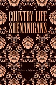 Nelseena Lehmann’s New Release, ‘’COUNTRY LIFE SHENANIGANS,’’ Presents a Delightful Assortment of Conversational Tales