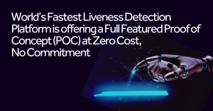 World’s fastest liveness detection platform is offering a full featured Proof of Concept at zero cost, no commitment