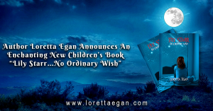 Author Loretta Egan Announces An Enchanting New Children’s Book “Lily Starr…No Ordinary Wish”