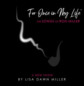 "For Once in My Life -- The Songs of Ron Miller," a New Show by Lisa Dawn Miller