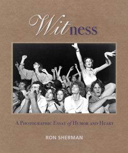 Witness – A Photographic Essay of Humor and Heart has a target publication date of December 2023. The 140-page coffee table book features 98 images from Ron Sherman’s vast inventory.