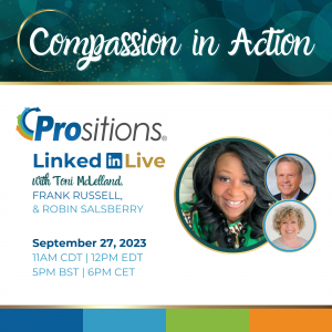 Compassion in Action. Prositions. LinkedIn Live with Toni McLelland, Frank Russell, and Robin SalsberrySeptember 27, 2023. 11am CDT | 12pm EDT | 5pm BST | 6pm CET.