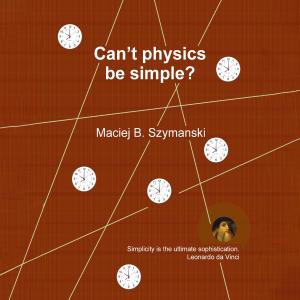 Introducing “Can’t Physics Be Simple?” – An Exploration of Fundamental Physics by Maciej B. Szymanski