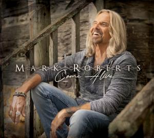 Singer-Songwriter Mark Roberts Takes Leap of Faith with New Album, “Come Alive”