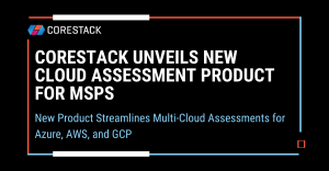 CoreStack Unveils New Cloud Assessment Product for MSPs