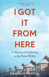 Book Cover - I Got It From Here: A Memoir of Awakening to the Power Within by Francesca Miracola