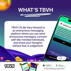 TBVH (To Be Very Honest) is an anonymous messaging platform where you can send anonymous messages, connect with like-minded individuals, and share your thoughts without fear or judgement.