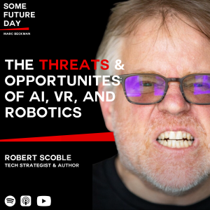 Marc Beckman & Robert Scoble explore the existential threat of Artificial Intelligence, Robots, and Apple's Spatial Computing