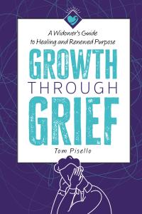 Author Tom Pisello Releases New Book “Growth Through Grief” to Empower Widowers on Their Journey to Healing