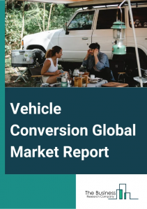 Vehicle Conversion Market Report 2023 – Market Size, Trends, And Forecast 2023-2027