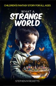 Debut Author Stephen M Ricketts Unveils Enchanting Children’s Fantasy Tale: “What a Strange World”
