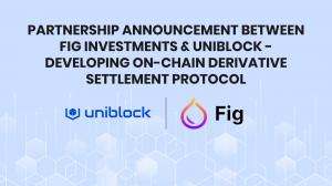 Partnership Announcement Between Fig Investments & Uniblock – Developing On-Chain Derivative Settlement Protocol