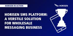 Multi-award-winning HORISEN SMS Platform: A Versatile Solution for Wholesale Messaging Business