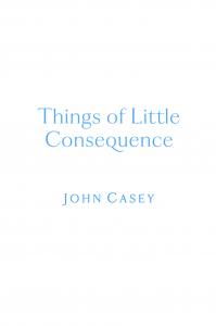Things of Little Consequence: Collector's Edition by John Casey, Front Cover