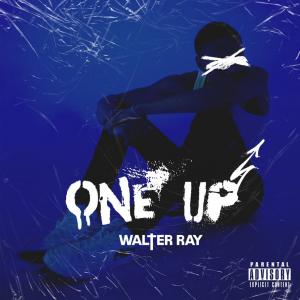 Contemporary R&B Artist, Walter Ray, Works Through Heartache  On His New Single “One Up”