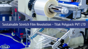 Sustainable Stretch Film Revolution: Tilak Polypack Unveils Eco-Friendly Solutions