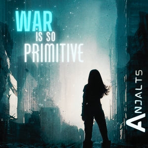 Discovering Anjalts New Song ‘War is so Primitive’ Inspires True Resonance