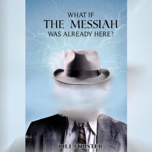 Bill ‘Baruch’ Forster’s Novel ‘What If The Messiah Was Already Here?’ Offers a Vision of Unity