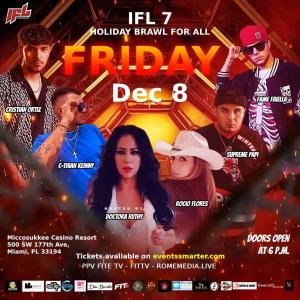 IFL Holiday Brawl For All includes a stellar lineup of musical performances hosted by Dr. Ruthy featuring Rocio Flores, Supreme Papi, Legendary performer and producer Fame Faiella, Christian Ortiz, and up-and-coming urban singer C-Thianny Keinny.