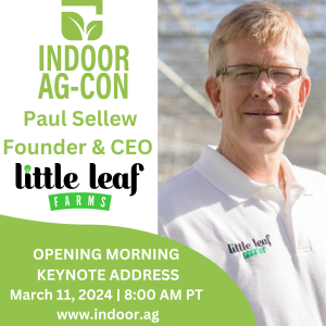 Indoor Ag-Con Announces Opening Keynote Speaker:  Paul Sellew, Founder And CEO of Little Leaf Farms
