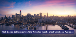 Web Design California Crafting Websites that Connect with Local Audience