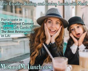 Live in LA...participate in Mom and Me Lunch creative contest; the sweetest entry wins $100 gift card, and the best 3 every month get invited to The Inner Beauty Party www.MomandMeLunch.com