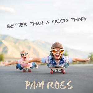 Award-winning Singer-Songwriter Pam Ross Releases New Single “Better Than a Good Thing”