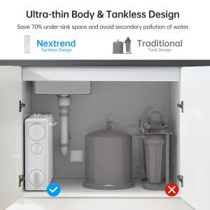 Nextrend Reverse Osmosis System Ultra-thin Body & Tankless DesignSave 70% under-sink space and avoid secondary pollution of water