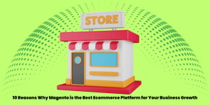 Magento: Unveiling 10 Key Benefits for Amplifying Ecommerce Business Growth