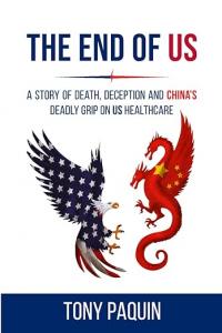 Announcing Tony Paquin’s New Book: “The End of Us: A Story of Death, Deception and China’s Deadly Grip on US Healthcare”