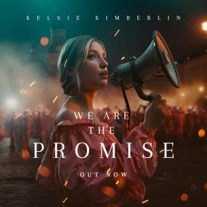 Kelsie Kimberlin Releases Her New Music Video “We Are The Promise” To Focus On The Growing Authoritarian Threat