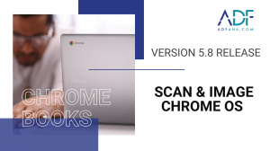 ADF Solutions Version 5.8 Release: Scan and Image Chrome OS