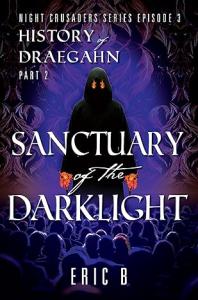 Sanctuary of the DarkLight: Night Crusaders Series Episode 3: History of Draegahn Part 2
