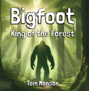 King of the Forest a New Book by Tom Monson Combines Art and Story to Create “The Bigfoot Odyssey”
