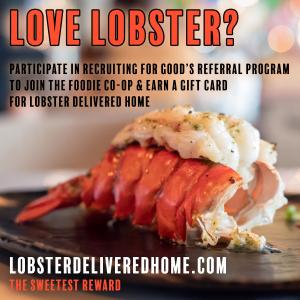 Love Lobster Join The Foodie Co+Op to participate in Recruiting for Good's referral program and earn generous gift cards for The Sweetest Reward www.LobsterDeliveredHome.com