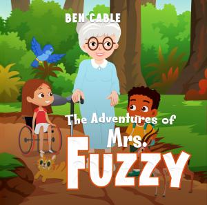 New Children’s Book Release: ‘The Adventures of Mrs. Fuzzy’ by Author Ben Cable