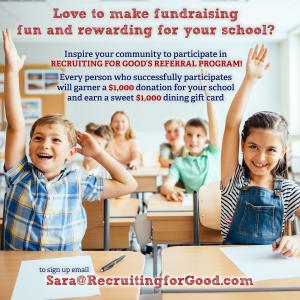 Recruiting for Good makes fundraising rewarding; participate in referral program to earn $1,000 donation for favorite school, and earn Sweet $1,000 dining gift card www.LovetoDineforGood.com Good for You+Community Too!