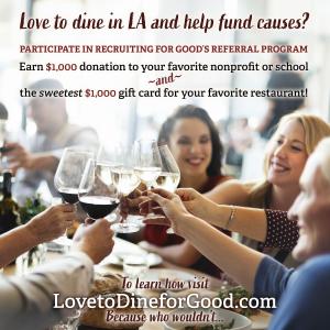Love to Dine for Good with Girlfriends; participate in Recruiting for Good's referral program to help fund causes and earn sweet dining rewards www.LovetoDineforGood.com