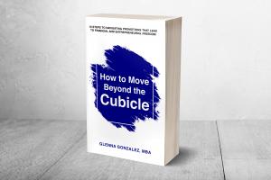 How to Move Beyond the Cubicle: 10 Steps that Lead to Financial and Entrepreneurial Freedom