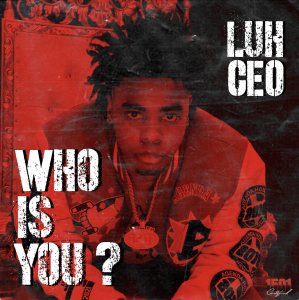 1501’s Artist LUH CEO Released His New Single “WHO IS YOU” In Celebration of His 18th Birthday