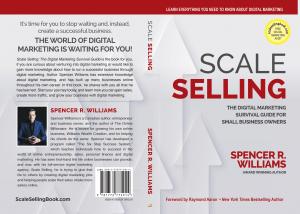 Complete view of 'Scale Selling: The Digital Marketing Survival Guide for Small Business Owners' by Spencer Williams, showcasing the book's front cover, spine, and back cover.