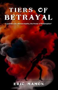 Tiers Of Betrayal: “Loyalties Lost, Mental Depths, the Power of Redemption”